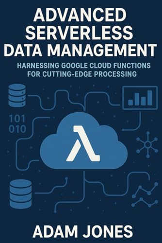 Advanced Serverless Data Management: Harnessing Google Cloud Functions for Cutting-Edge Processing Advanced Serverless Data Management: Harnessing Google Cloud Functions for Cutting-Edge Processing von Independently published