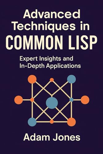 Advanced Techniques in Common LISP: Expert Insights and In-Depth Applications von Independently published
