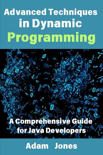 Advanced Techniques in Dynamic Programming: A Comprehensive Guide for Java Developers Advanced Techniques in Dynamic Programming: A Comprehensive Guide for Java Developers von Independently published