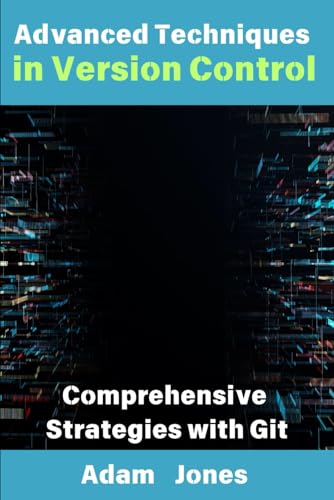 Advanced Techniques in Version Control: Comprehensive Strategies with Git Advanced Techniques in Version Control: Comprehensive Strategies with Git von Independently published