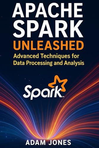 Apache Spark Unleashed: Advanced Techniques for Data Processing and Analysis Apache Spark Unleashed: Advanced Techniques for Data Processing and Analysis von Independently published