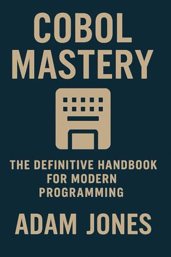 COBOL Mastery: The Definitive Handbook for Modern Programming COBOL Mastery: The Definitive Handbook for Modern Programming von Independently published