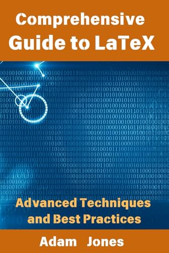 Comprehensive Guide to LaTeX: Advanced Techniques and Best Practices Comprehensive Guide to LaTeX: Advanced Techniques and Best Practices von Independently published