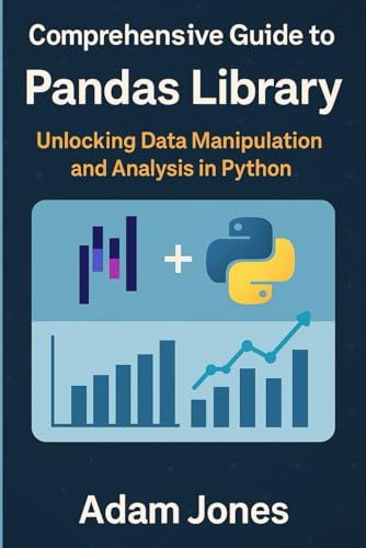 Comprehensive Guide to the Pandas Library: Unlocking Data Manipulation and Analysis in Python Comprehensive Guide to the Pandas Library: Unlocking Data Manipulation and Analysis in Python von Independently published