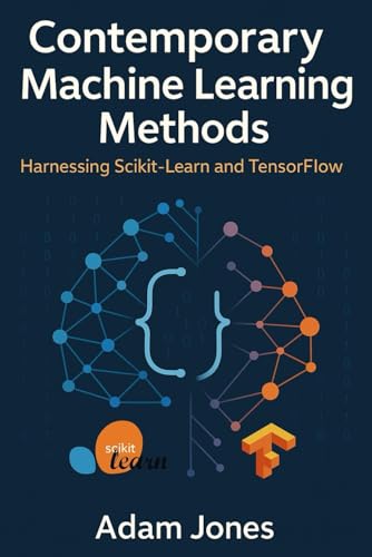 Contemporary Machine Learning Methods: Harnessing Scikit-Learn and TensorFlow Contemporary Machine Learning Methods: Harnessing Scikit-Learn and TensorFlow von Independently published