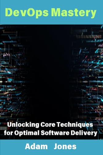 DevOps Mastery: Unlocking Core Techniques for Optimal Software Delivery DevOps Mastery: Unlocking Core Techniques for Optimal Software Delivery von Independently published