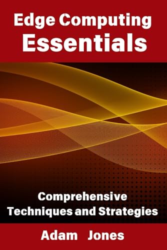 Edge Computing Essentials: Comprehensive Techniques and Strategies Edge Computing Essentials: Comprehensive Techniques and Strategies von Independently published