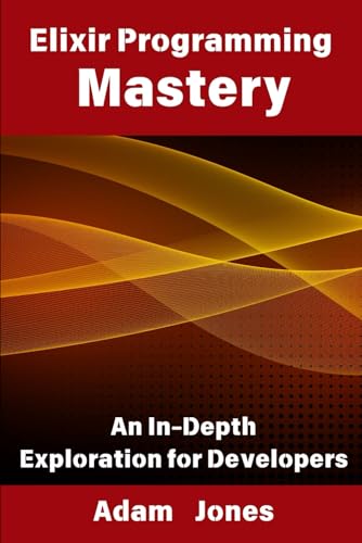 Elixir Programming Mastery: An In-Depth Exploration for Developers Elixir Programming Mastery: An In-Depth Exploration for Developers von Independently published