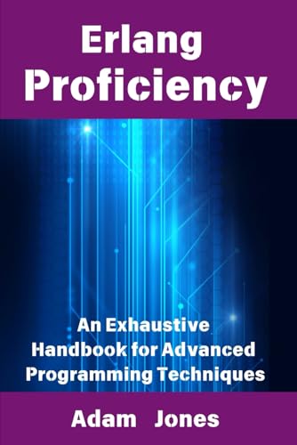 Erlang Proficiency: An Exhaustive Handbook for Advanced Programming Techniques Erlang Proficiency: An Exhaustive Handbook for Advanced Programming Techniques von Independently published