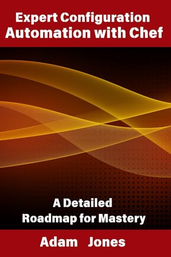 Expert Configuration Automation with Chef: A Detailed Roadmap for Mastery Expert Configuration Automation with Chef: A Detailed Roadmap for Mastery von Independently published