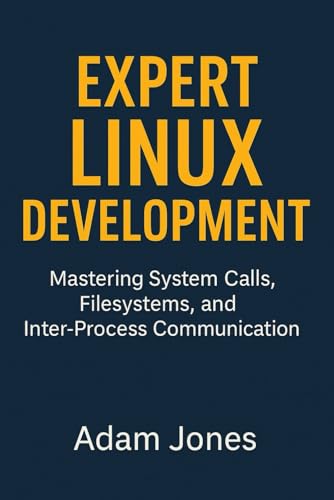 Expert Linux Development: Mastering System Calls, Filesystems, and Inter-Process Communication Expert Linux Development: Mastering System Calls, Filesystems, and Inter-Process Communication von Independently published