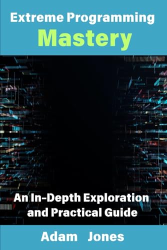 Extreme Programming Mastery: An In-Depth Exploration and Practical Guide Extreme Programming Mastery: An In-Depth Exploration and Practical Guide von Independently published