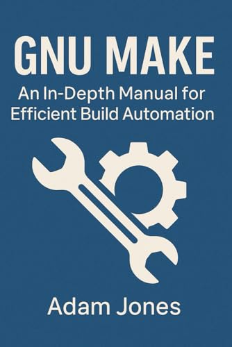 GNU Make: An In-Depth Manual for Efficient Build Automation GNU Make: An In-Depth Manual for Efficient Build Automation von Independently published