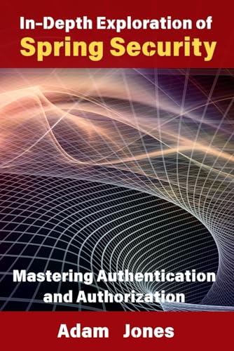 In-Depth Exploration of Spring Security: Mastering Authentication and Authorization In-Depth Exploration of Spring Security: Mastering Authentication and Authorization von Independently published