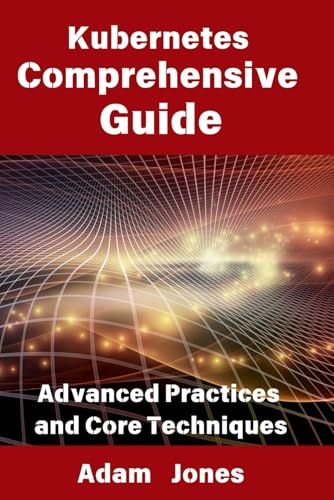 Kubernetes Comprehensive Guide: Advanced Practices and Core Techniques Kubernetes Comprehensive Guide: Advanced Practices and Core Techniques von Independently published