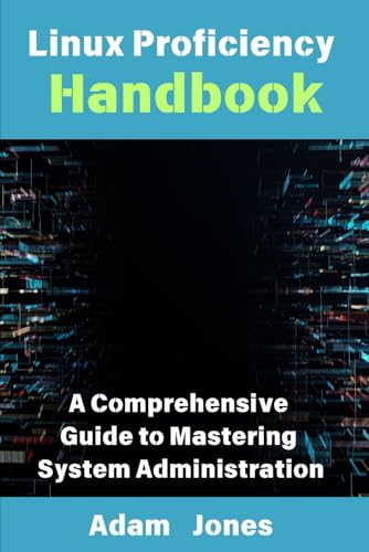 Linux Proficiency Handbook: A Comprehensive Guide to Mastering System Administration Linux Proficiency Handbook: A Comprehensive Guide to Mastering System Administration von Independently published