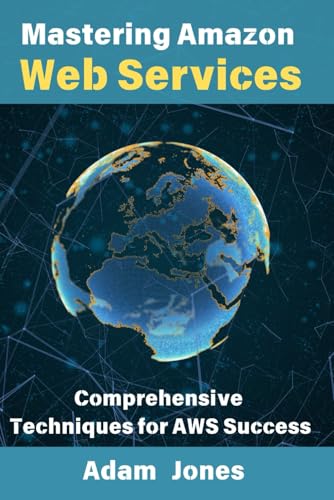 Mastering Amazon Web Services: Comprehensive Techniques for AWS Success