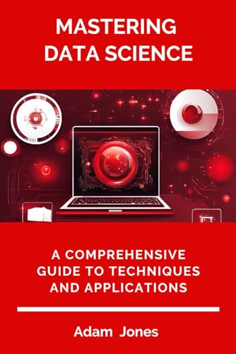 Mastering Data Science: A Comprehensive Guide to Techniques and Applications Mastering Data Science: A Comprehensive Guide to Techniques and Applications von Independently published
