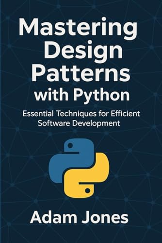 Mastering Design Patterns with Python: Essential Techniques for Efficient Software Development Mastering Design Patterns with Python: Essential Techniques for Efficient Software Development von Independently published