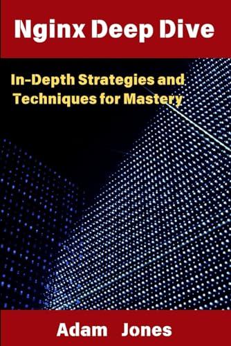 Nginx Deep Dive: In-Depth Strategies and Techniques for Mastery Nginx Deep Dive: In-Depth Strategies and Techniques for Mastery von Independently published