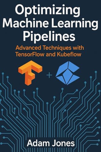 Optimizing Machine Learning Pipelines: Advanced Techniques with TensorFlow and Kubeflow Optimizing Machine Learning Pipelines: Advanced Techniques with TensorFlow and Kubeflow von Independently published
