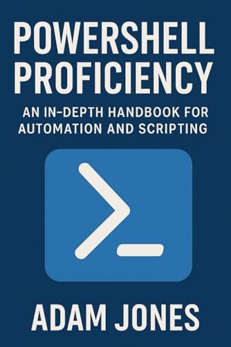 PowerShell Proficiency: An In-Depth Handbook for Automation and Scripting PowerShell Proficiency: An In-Depth Handbook for Automation and Scripting von Independently published