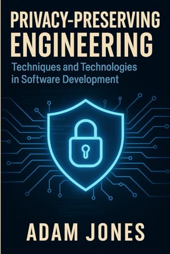 Privacy-Preserving Engineering: Techniques and Technologies in Software Development Privacy-Preserving Engineering: Techniques and Technologies in Software Development von Independently published