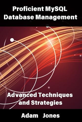 Proficient MySQL Database Management: Advanced Techniques and Strategies Proficient MySQL Database Management: Advanced Techniques and Strategies von Independently published