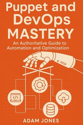 Puppet and DevOps Mastery: An Authoritative Guide to Automation and Optimization Puppet and DevOps Mastery: An Authoritative Guide to Automation and Optimization von Independently published