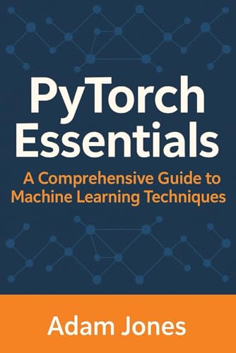 PyTorch Essentials: A Comprehensive Guide to Machine Learning Techniques PyTorch Essentials: A Comprehensive Guide to Machine Learning Techniques von Independently published