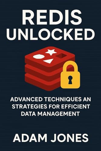 Redis Unlocked: Advanced Techniques and Strategies for Efficient Data Management Redis Unlocked: Advanced Techniques and Strategies for Efficient Data Management von Independently published