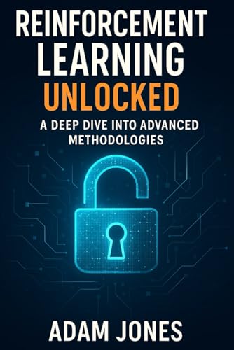 Reinforcement Learning Unlocked: A Deep Dive into Advanced Methodologies Reinforcement Learning Unlocked: A Deep Dive into Advanced Methodologies von Independently published
