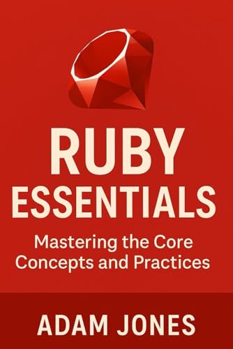 Ruby Essentials: Mastering the Core Concepts and Practices Ruby Essentials: Mastering the Core Concepts and Practices von Independently published