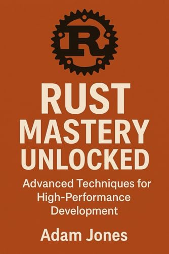 Rust Mastery Unlocked: Advanced Techniques for High-Performance Development Rust Mastery Unlocked: Advanced Techniques for High-Performance Development von Independently published