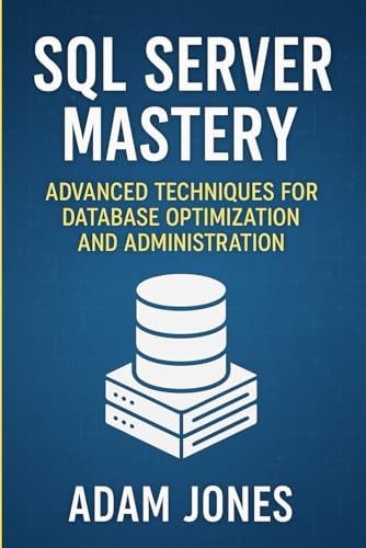 SQL Server Mastery: Advanced Techniques for Database Optimization and Administration SQL Server Mastery: Advanced Techniques for Database Optimization and Administration von Independently published