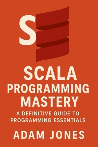Scala Programming Mastery: A Definitive Guide to Programming Essentials Scala Programming Mastery: A Definitive Guide to Programming Essentials von Independently published