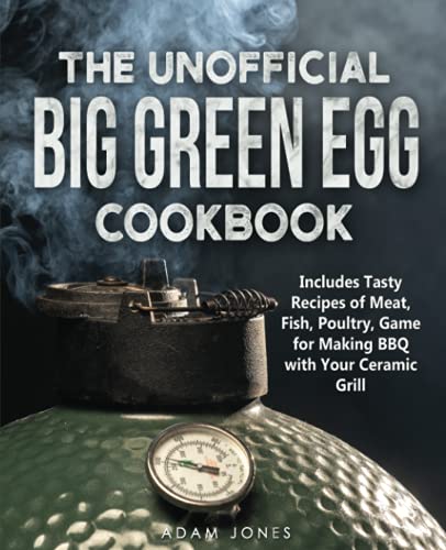 The Unofficial Big Green Egg Cookbook: Includes Tasty Recipes of Meat, Fish, Poultry, Game for Making BBQ with Your Ceramic Grill The Unofficial Big Green Egg Cookbook: Includes Tasty Recipes of Meat, Fish, Poultry, Game for Making BBQ with Your Ceramic Grill von Independently published