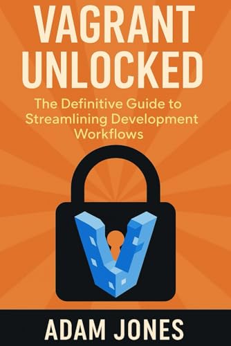 Vagrant Unlocked: The Definitive Guide to Streamlining Development Workflows Vagrant Unlocked: The Definitive Guide to Streamlining Development Workflows von Independently published