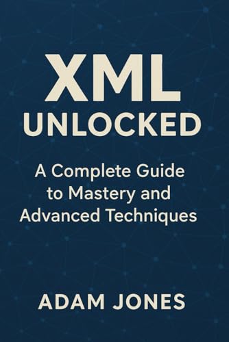 XML Unlocked: A Complete Guide to Mastery and Advanced Techniques XML Unlocked: A Complete Guide to Mastery and Advanced Techniques von Independently published