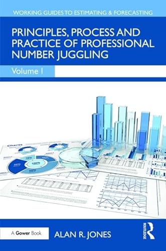 Principles, Process and Practice of Professional Number Juggling: A Guide for Estimators and Other Number Jugglers (Working Guides to Estimating & Forecasting, Band 1)