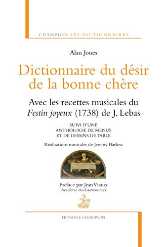 Dictionnaire du désir de la bonne chère : Avec les recettes musicales du Festin joyeux (1738) de J. Lebas suivi d'une anthologie de menus et de dessins de table