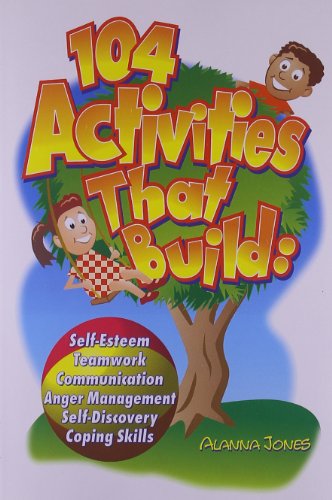 104 Activities That Build: Self-Esteem, Teamwork, Communication, Anger Management, Self-Discovery and Coping Skills: Self-Esteem, Teamwork, ... Self-Discovery, and Coping Skills 104 Activities That Build: Self-Esteem, Teamwork, Communication, Anger Management, Self-Discovery and Coping Skills: Self-Esteem, Teamwork, ... Self-Discovery, and Coping Skills