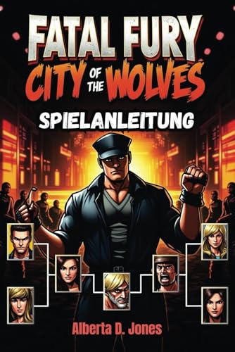 FATAL FURY CITY OF THE WOLVES SPIELANLEITUNG: Wichtige Tipps, Kombos und Strategien für den Sieg FATAL FURY CITY OF THE WOLVES SPIELANLEITUNG: Wichtige Tipps, Kombos und Strategien für den Sieg von Independently published
