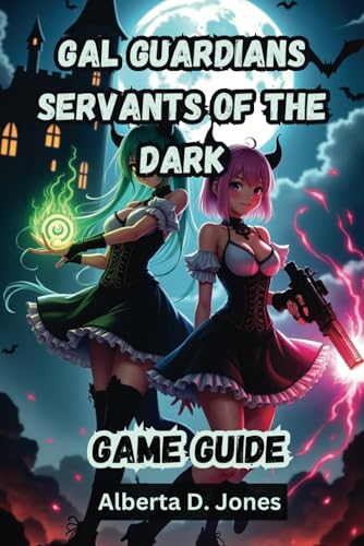 GAL GUARDIANS SERVANTS OF THE DARK GAME GUIDE: The Complete Walkthrough, Combat Tactics, and Hidden Secrets to Dominate Every Boss Fight von Independently published
