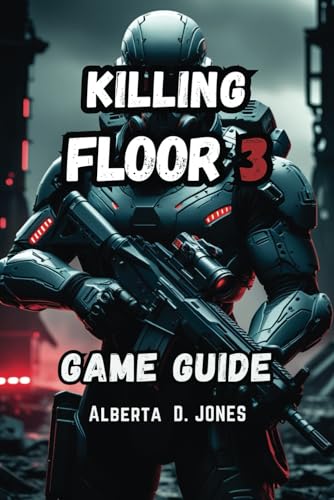 KILLING FLOOR 3 GAME GUIDE: The Complete Guide to Survival and Victory with Expert Strategies and Team Master KILLING FLOOR 3 GAME GUIDE: The Complete Guide to Survival and Victory with Expert Strategies and Team Master von Independently published