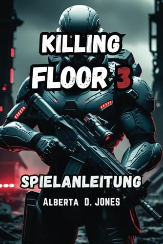 KILLING FLOOR 3 SPIELANLEITUNG: Der komplette Leitfaden zum Überleben und Sieg mit Expertenstrategien und Teammeister KILLING FLOOR 3 SPIELANLEITUNG: Der komplette Leitfaden zum Überleben und Sieg mit Expertenstrategien und Teammeister von Independently published