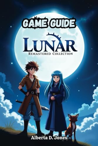 LUNAR REMASTERED COLLECTION GAME GUIDE: Silver Star & Eternal Blue Complete LUNAR REMASTERED COLLECTION GAME GUIDE: Silver Star & Eternal Blue Complete von Independently published