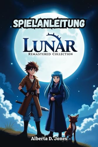 LUNAR REMASTERED COLLECTION SPIELANLEITUNG: Silberner Stern & Ewiges Blau Komplett LUNAR REMASTERED COLLECTION SPIELANLEITUNG: Silberner Stern & Ewiges Blau Komplett von Independently published