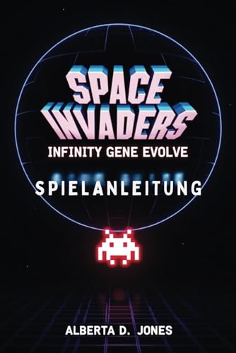 SPACE INVADERS INFINITY GENE EVOLVE SPIELANLEITUNG: Das volle Evolution-Erlebnis freischalten SPACE INVADERS INFINITY GENE EVOLVE SPIELANLEITUNG: Das volle Evolution-Erlebnis freischalten von Independently published