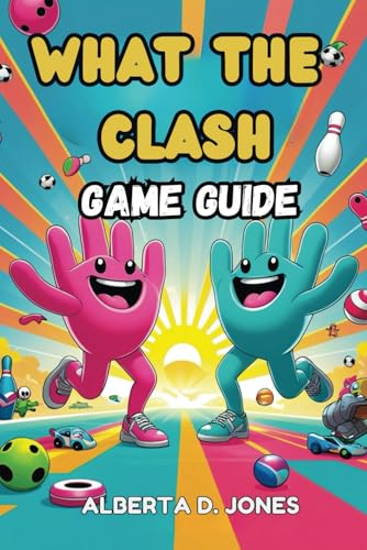 What The Clash GAME GUIDE: Essential Tips, Pro Tactics, and Hidden Secrets to Rule the Chaos von Independently published